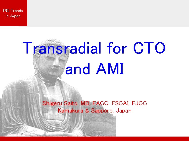 PCI Trends in Japan Transradial for CTO and AMI Shigeru Saito, MD, FACC, FSCAI,