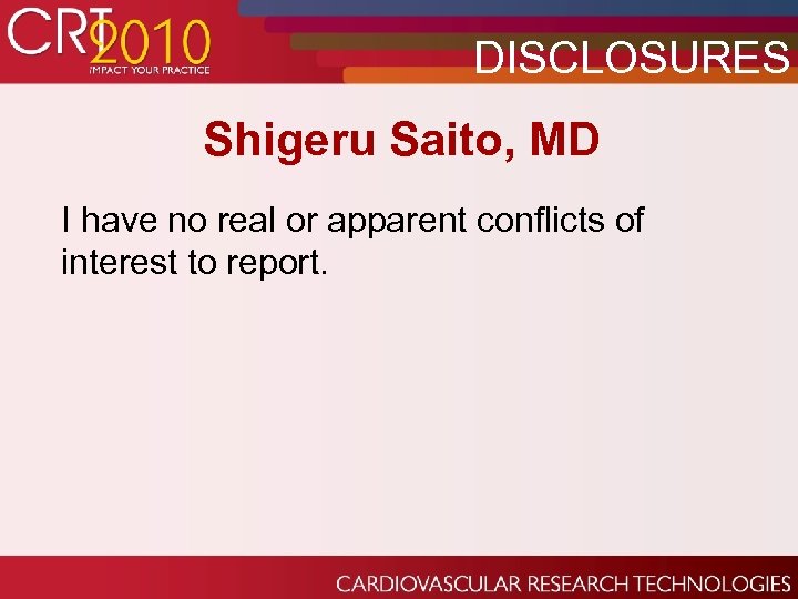 DISCLOSURES Shigeru Saito, MD I have no real or apparent conflicts of interest to