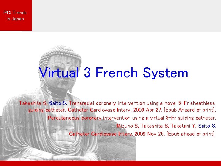 PCI Trends in Japan Virtual 3 French System Takeshita S, Saito S. Transradial coronary