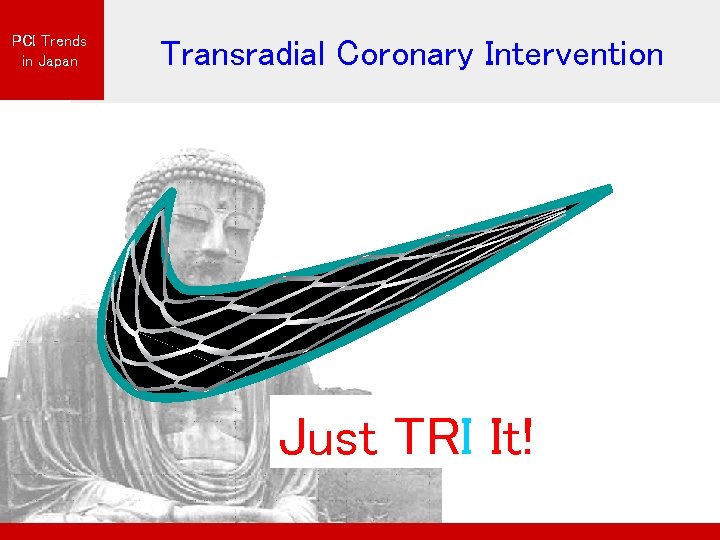 PCI Trends in Japan Transradial Coronary Intervention Just TRI It! TRY It! 