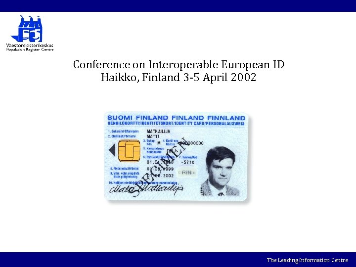 Conference on Interoperable European ID Haikko, Finland 3 -5 April 2002 The Leading Information