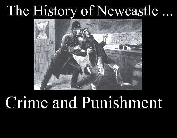 The History of Newcastle. . . Crime and Punishment 