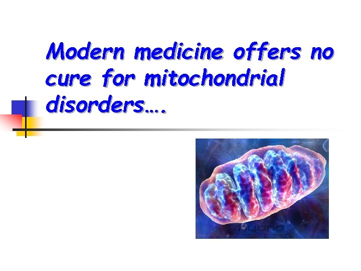 Modern medicine offers no cure for mitochondrial disorders…. 