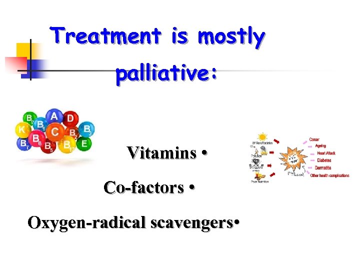 Treatment is mostly palliative: Vitamins • Co-factors • Oxygen-radical scavengers • 