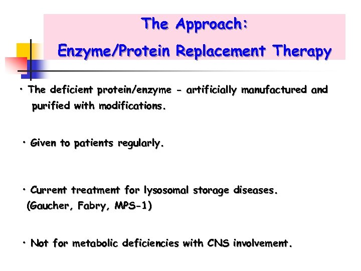 The Approach: Enzyme/Protein Replacement Therapy • The deficient protein/enzyme - artificially manufactured and purified