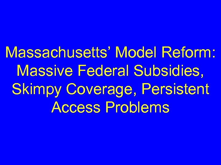 Massachusetts’ Model Reform: Massive Federal Subsidies, Skimpy Coverage, Persistent Access Problems 