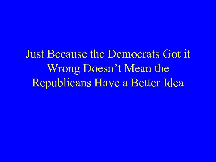 Just Because the Democrats Got it Wrong Doesn’t Mean the Republicans Have a Better