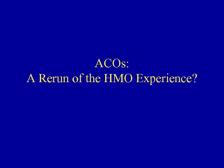 ACOs: A Rerun of the HMO Experience? 