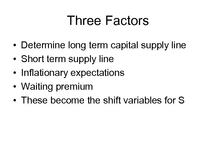 Three Factors • • • Determine long term capital supply line Short term supply