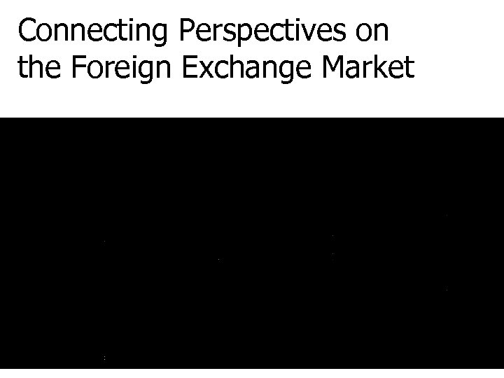 Connecting Perspectives on the Foreign Exchange Market 