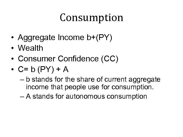 Consumption • • Aggregate Income b+(PY) Wealth Consumer Confidence (CC) C= b (PY) +