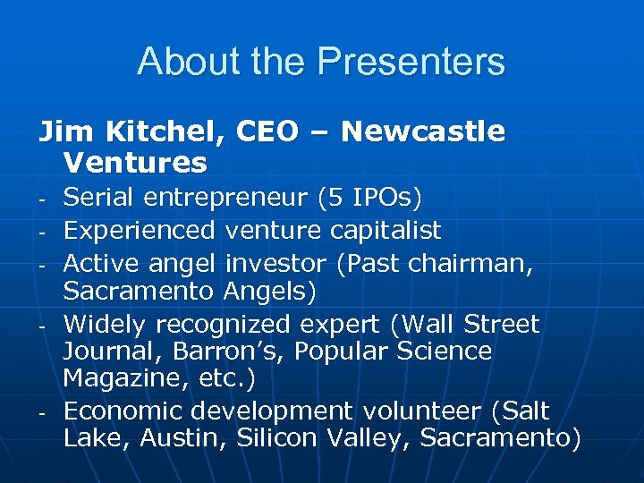 About the Presenters Jim Kitchel, CEO – Newcastle Ventures - - - Serial entrepreneur