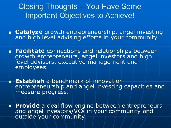 Closing Thoughts – You Have Some Important Objectives to Achieve! n n Catalyze growth