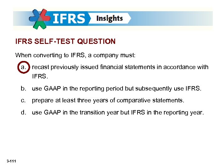 IFRS SELF-TEST QUESTION When converting to IFRS, a company must: a. recast previously issued