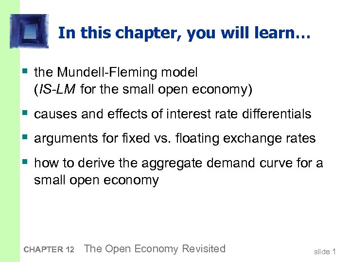 In this chapter, you will learn… § the Mundell-Fleming model (IS-LM for the small