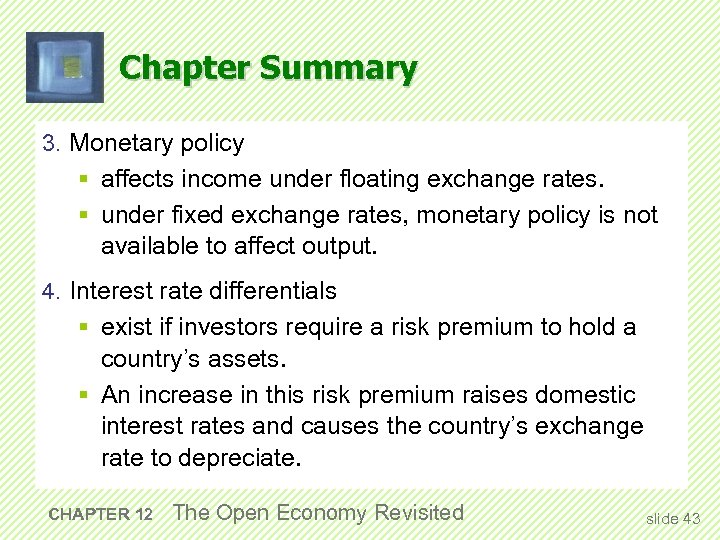 Chapter Summary 3. Monetary policy § affects income under floating exchange rates. § under