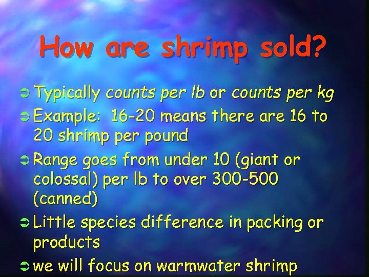 How are shrimp sold? Ü Typically counts per lb or counts per kg Ü