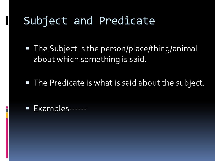 Subject and Predicate The Subject is the person/place/thing/animal about which something is said. The