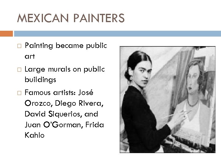 MEXICAN PAINTERS Painting became public art Large murals on public buildings Famous artists: José