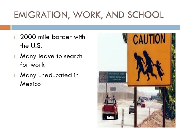 EMIGRATION, WORK, AND SCHOOL 2000 mile border with the U. S. Many leave to