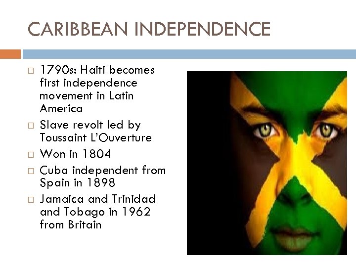 CARIBBEAN INDEPENDENCE 1790 s: Haiti becomes first independence movement in Latin America Slave revolt