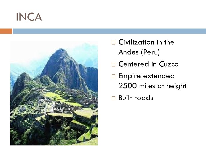 INCA Civilization in the Andes (Peru) Centered in Cuzco Empire extended 2500 miles at