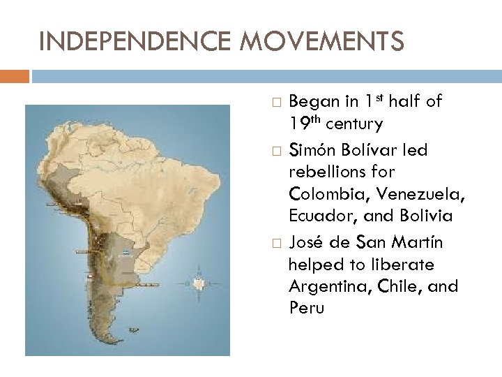 INDEPENDENCE MOVEMENTS Began in 1 st half of 19 th century Simón Bolívar led
