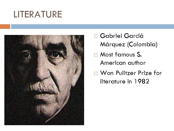 LITERATURE Gabriel Garciá Márquez (Colombia) Most famous S. American author Won Pulitzer Prize for