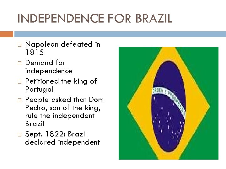 INDEPENDENCE FOR BRAZIL Napoleon defeated in 1815 Demand for independence Petitioned the king of