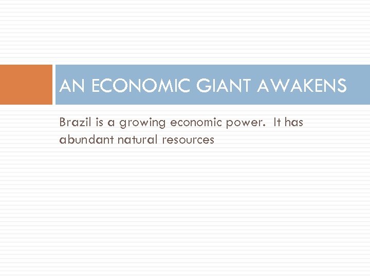 AN ECONOMIC GIANT AWAKENS Brazil is a growing economic power. It has abundant natural