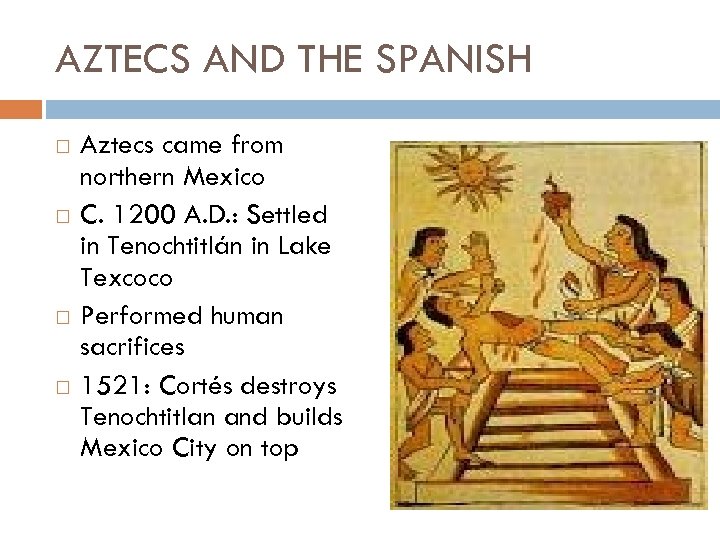 AZTECS AND THE SPANISH Aztecs came from northern Mexico C. 1200 A. D. :