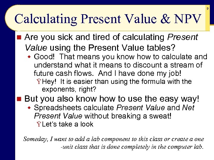 9 Calculating Present Value & NPV n Are you sick and tired of calculating