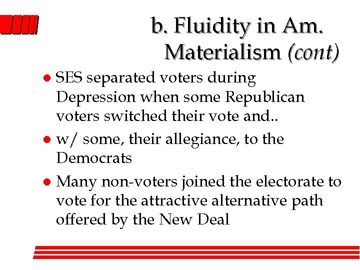 b. Fluidity in Am. Materialism (cont) SES separated voters during Depression when some Republican