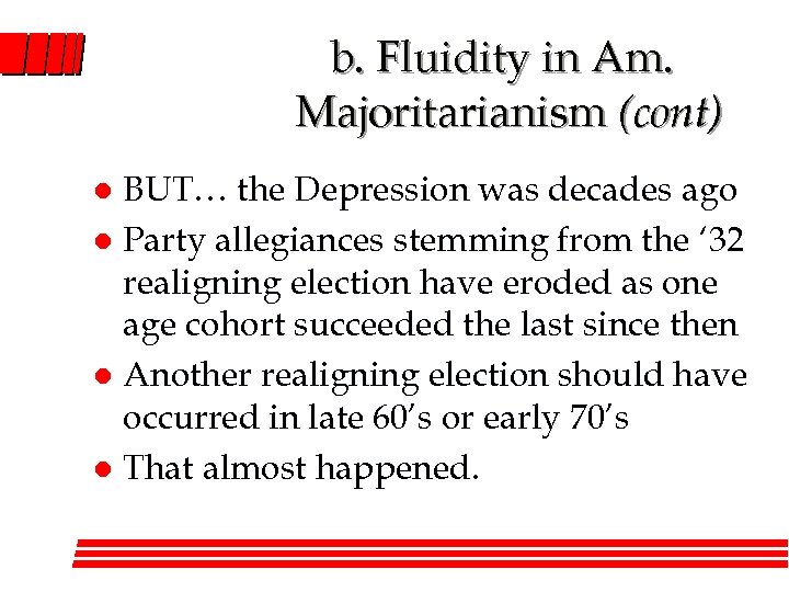 b. Fluidity in Am. Majoritarianism (cont) BUT… the Depression was decades ago l Party