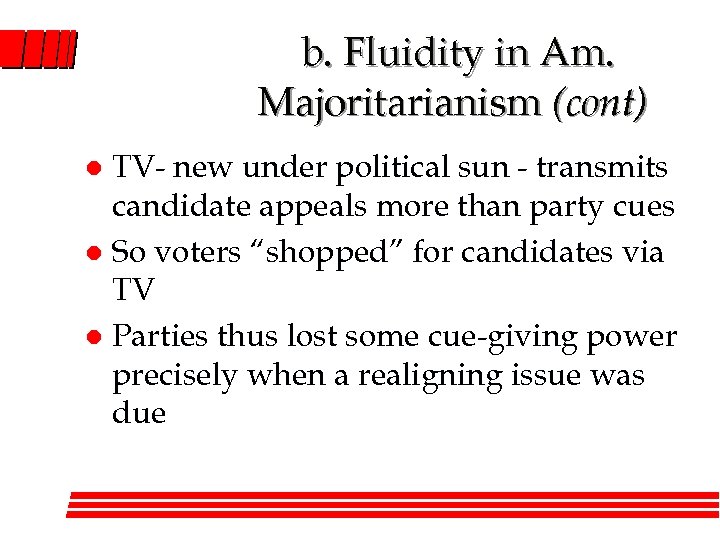 b. Fluidity in Am. Majoritarianism (cont) TV- new under political sun - transmits candidate