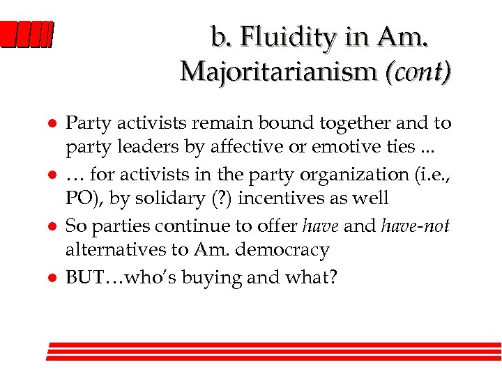 b. Fluidity in Am. Majoritarianism (cont) l l Party activists remain bound together and