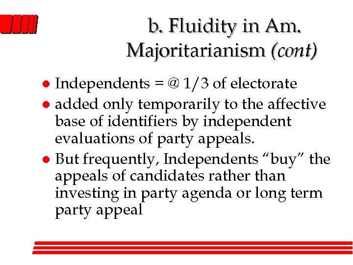 b. Fluidity in Am. Majoritarianism (cont) Independents = @ 1/3 of electorate l added