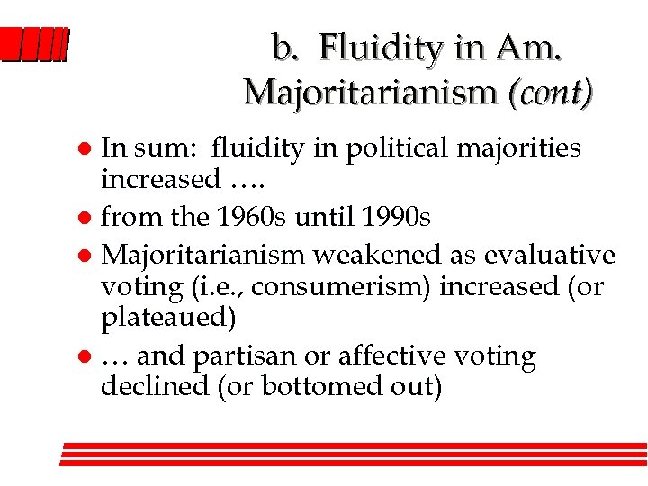 b. Fluidity in Am. Majoritarianism (cont) In sum: fluidity in political majorities increased ….
