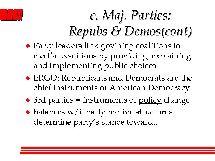 c. Maj. Parties: Repubs & Demos(cont) l l Party leaders link gov’ning coalitions to