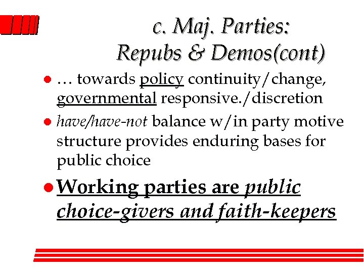 c. Maj. Parties: Repubs & Demos(cont) … towards policy continuity/change, governmental responsive. /discretion l