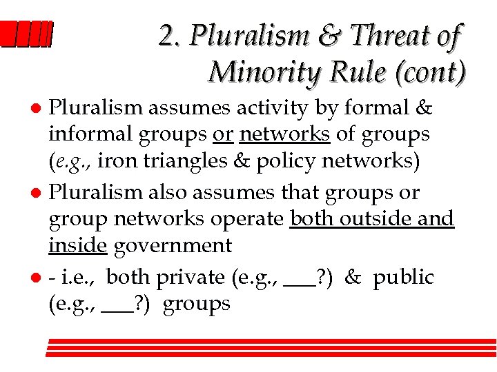 2. Pluralism & Threat of Minority Rule (cont) Pluralism assumes activity by formal &