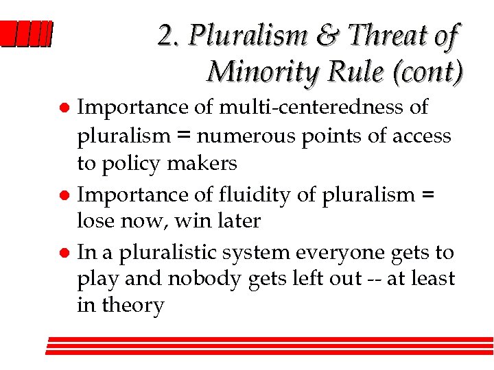 2. Pluralism & Threat of Minority Rule (cont) Importance of multi-centeredness of pluralism =