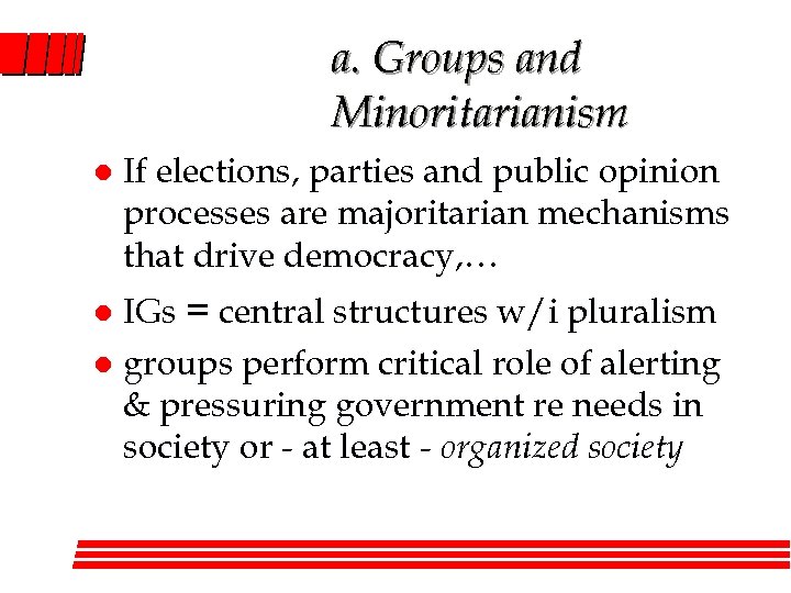 a. Groups and Minoritarianism l If elections, parties and public opinion processes are majoritarian