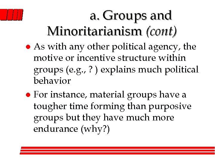 a. Groups and Minoritarianism (cont) As with any other political agency, the motive or