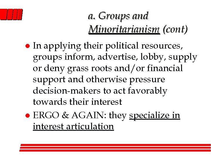 a. Groups and Minoritarianism (cont) In applying their political resources, groups inform, advertise, lobby,