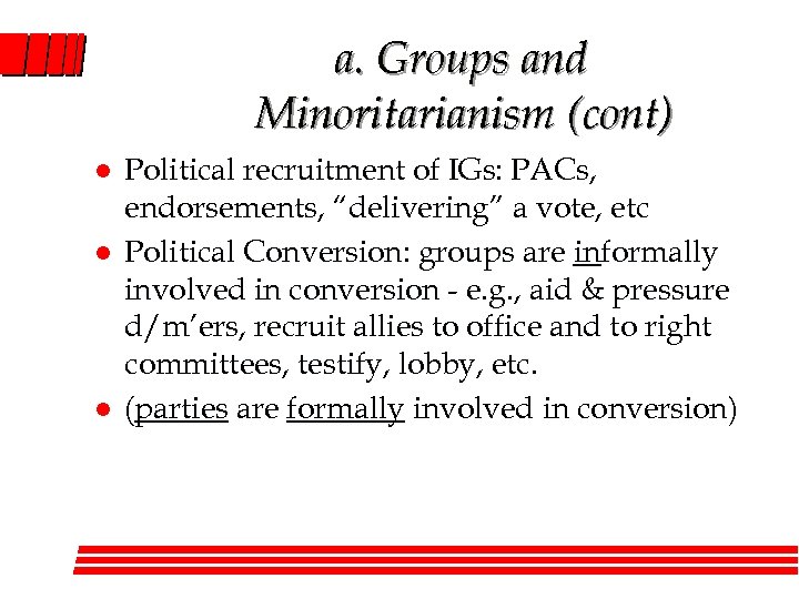 a. Groups and Minoritarianism (cont) l l l Political recruitment of IGs: PACs, endorsements,
