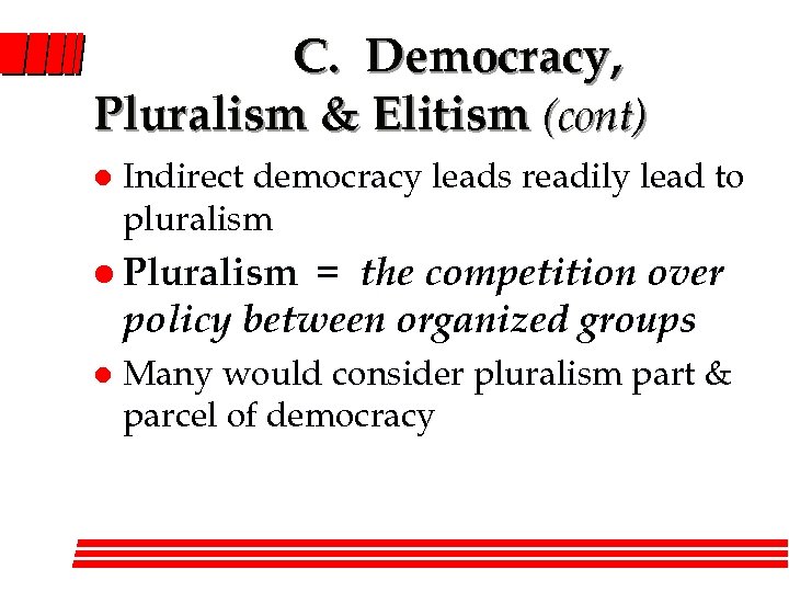 C. Democracy, Pluralism & Elitism (cont) l Indirect democracy leads readily lead to pluralism