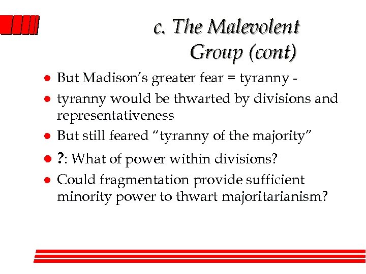c. The Malevolent Group (cont) l l l But Madison’s greater fear = tyranny