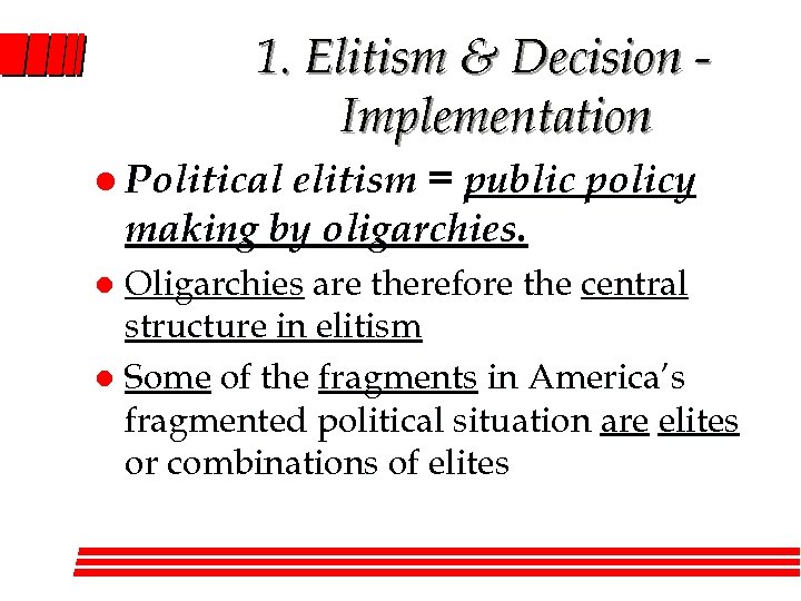 1. Elitism & Decision Implementation elitism = public policy making by oligarchies. l Political