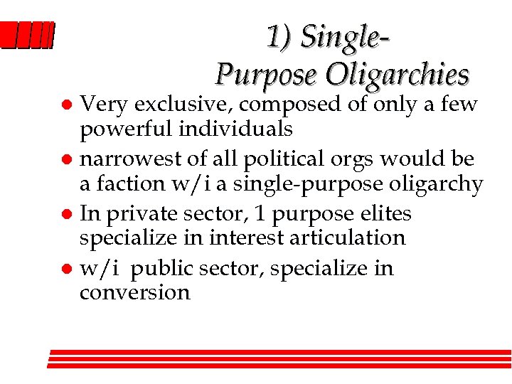 1) Single. Purpose Oligarchies Very exclusive, composed of only a few powerful individuals l